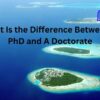 What is the Difference Between PhD And Doctorate?