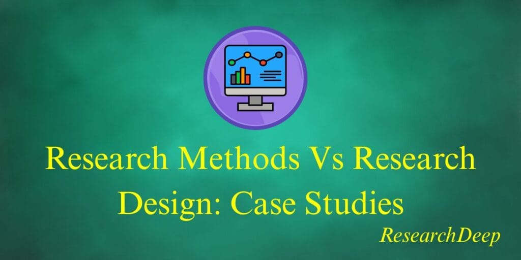 Research Design Vs Research Method: Case Studies